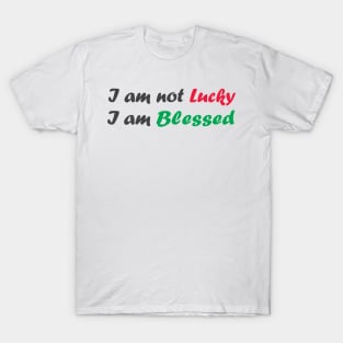 I am not lucky I am blessed - best motivational t shirt T-Shirt